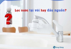Nên lọc nước tại vòi hay lọc nước tổng đầu nguồn?